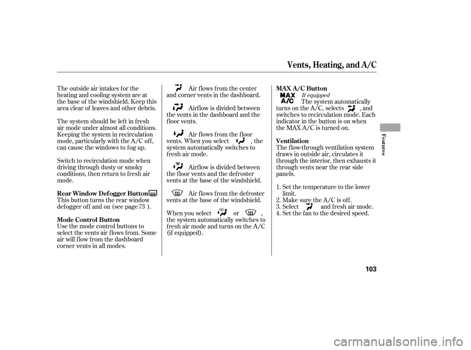 HONDA CIVIC 2006 8.G Owners Manual The outside air intakes f or the 
heating and cooling system are at
the base of the windshield. Keep this
area clear of leaves and other debris. 
Thesystemshouldbeleftinfresh 
air mode under almost al