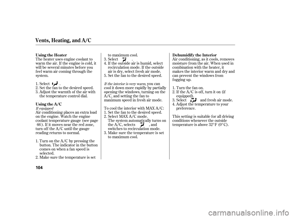 HONDA CIVIC 2006 8.G Owners Manual The heater uses engine coolant to 
warm the air. If the engine is cold, it
will be several minutes bef ore you
f eel warm air coming through the
system.Select .
Set the f an to the desired speed.
Adju