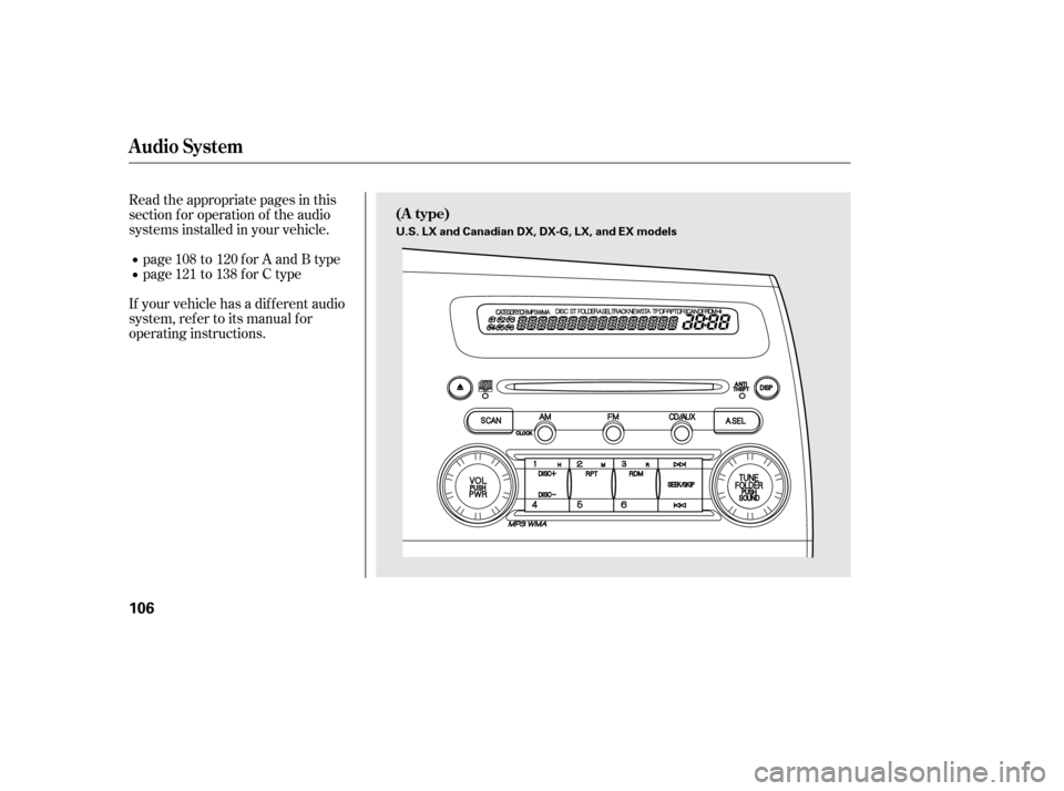 HONDA CIVIC 2006 8.G Owners Manual Read the appropriate pages in this 
section f or operation of the audio
systems installed in your vehicle.page to for A and B type
page to for C type
If your vehicle has a dif f erent audio
system, re