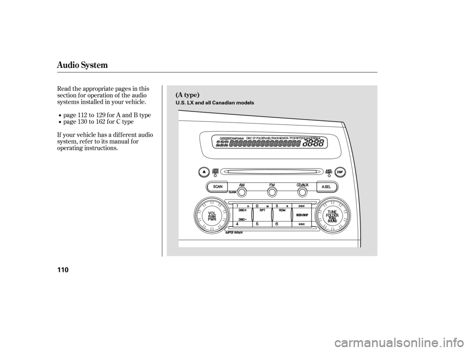 HONDA CIVIC 2007 8.G Owners Manual Read the appropriate pages in this 
section f or operation of the audio
systems installed in your vehicle.page to for A and B type
page to for C type
If your vehicle has a dif f erent audio
system, re