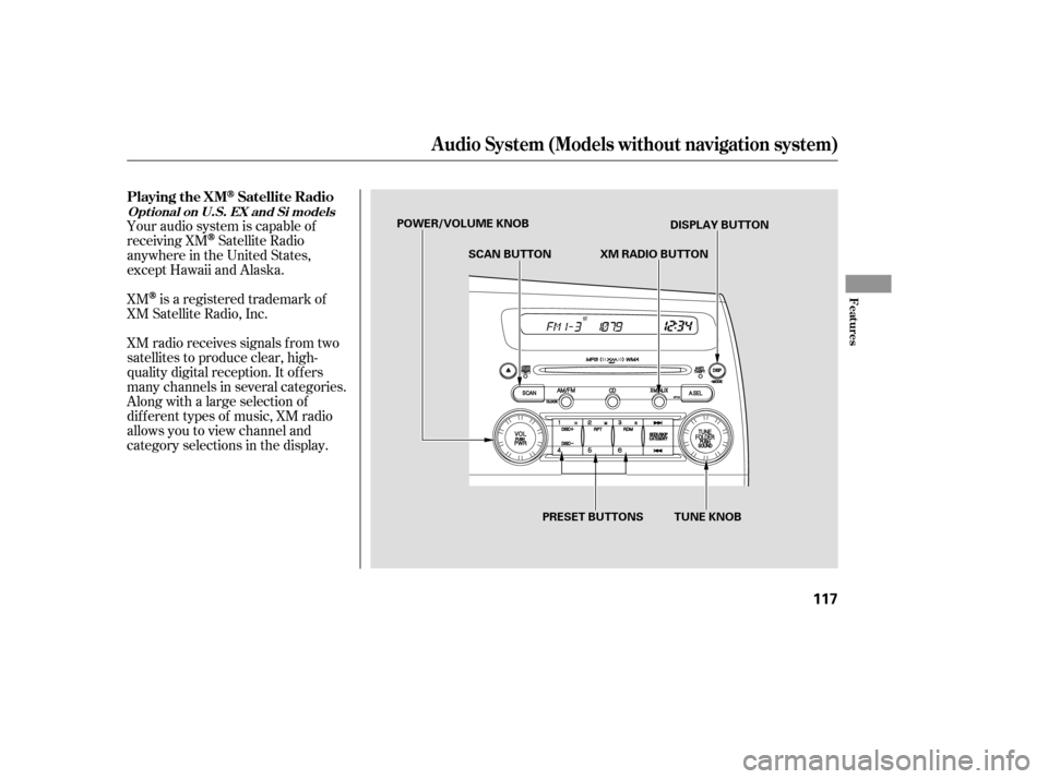 HONDA CIVIC 2007 8.G Owners Manual Your audio system is capable of 
receiving XM
Satellite Radio
anywhere in the United States, 
except Hawaii and Alaska. XM
is a registered trademark of
XM Satellite Radio, Inc. 
XM radio receives sign