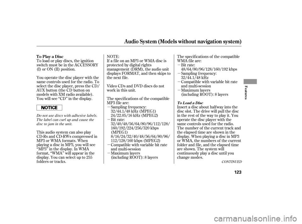 HONDA CIVIC 2007 8.G Owners Manual µ
µ
µ
µ
µ µ
µ
µ
To load or play discs, the ignition 
switch must be in the ACCESSORY
(I) or ON (II) position. 
You operate the disc player with the 
same controls used f or the radio. 