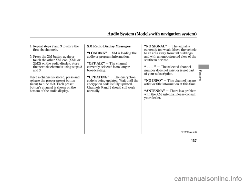 HONDA CIVIC 2007 8.G Owners Manual µ
µ
µ
µ µ
µ
µ
CONT INUED
The signal is
currently too weak. Move the vehicle 
to an area away from tall buildings,
and with an unobstructed view of the
southern horizon.
XM is loading the