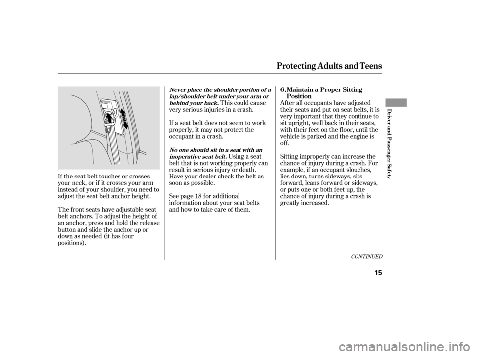 HONDA CIVIC 2007 8.G Owners Manual Sitting improperly can increase the 
chance of injury during a crash. For
example, if an occupant slouches,
lies down, turns sideways, sits
forward, leans forward or sideways,
or puts one or both f ee