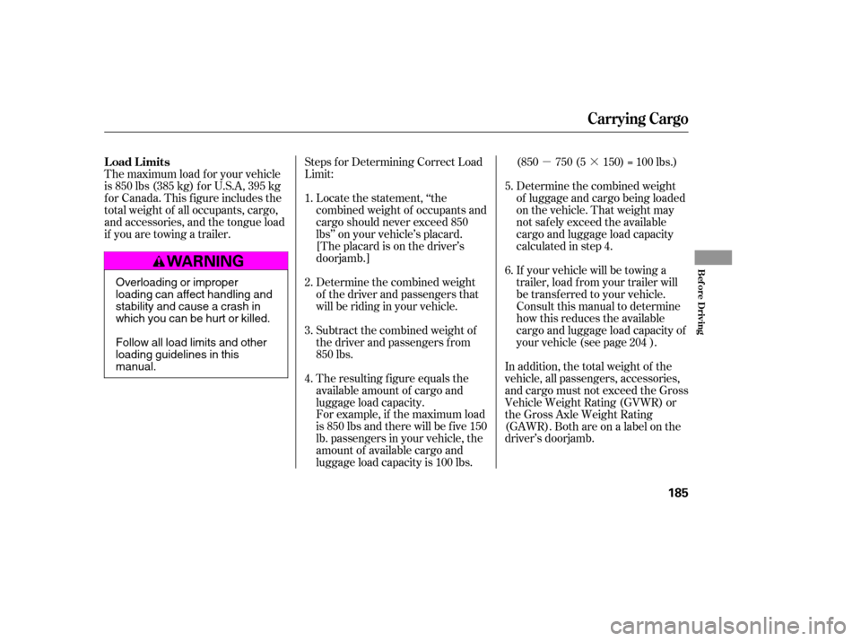 HONDA CIVIC 2007 8.G Owners Manual µ·
Steps f or Determining Correct Load 
Limit:
Locate the statement, ‘‘the
combined weight of occupants and
cargo should never exceed 850
lbs’’ on your vehicle’s placard.
[The placard is