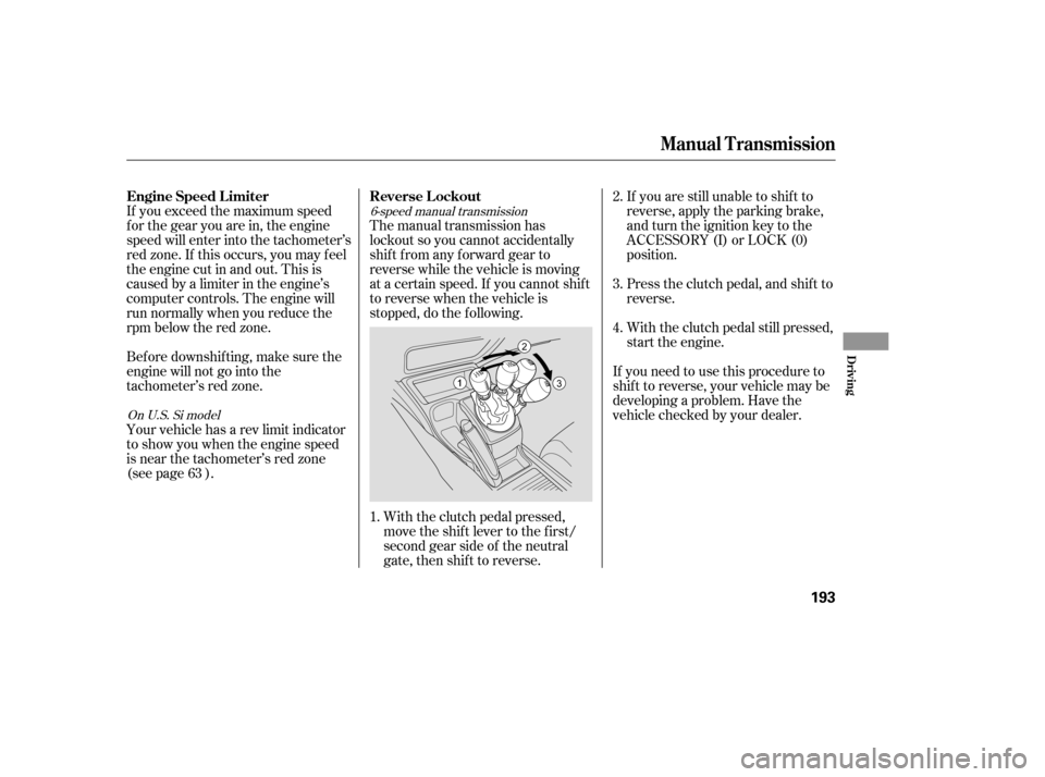 HONDA CIVIC 2007 8.G Owners Manual If you exceed the maximum speed 
f or the gear you are in, the engine
speed will enter into the tachometer’s
red zone. If this occurs, you may f eel
the engine cut in and out. This is
caused by a li