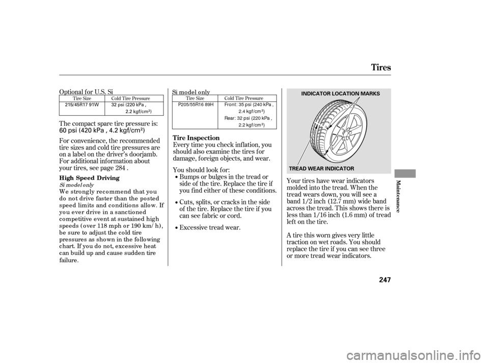 HONDA CIVIC 2007 8.G Owners Manual Your tires have wear indicators 
molded into the tread. When the
tread wears down, you will see a
band 1/2 inch (12.7 mm) wide band
across the tread. This shows there is
less than 1/16 inch (1.6 mm) o