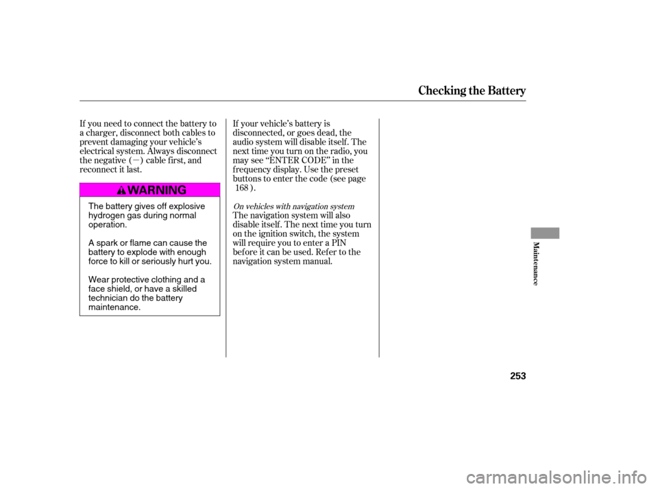 HONDA CIVIC 2007 8.G Owners Manual µ
On vehicles with navigation system
The navigation system will also 
disableitself.Thenexttimeyouturn
on the ignition switch, the system
will require you to enter a PIN
bef ore it can be used. Ref 