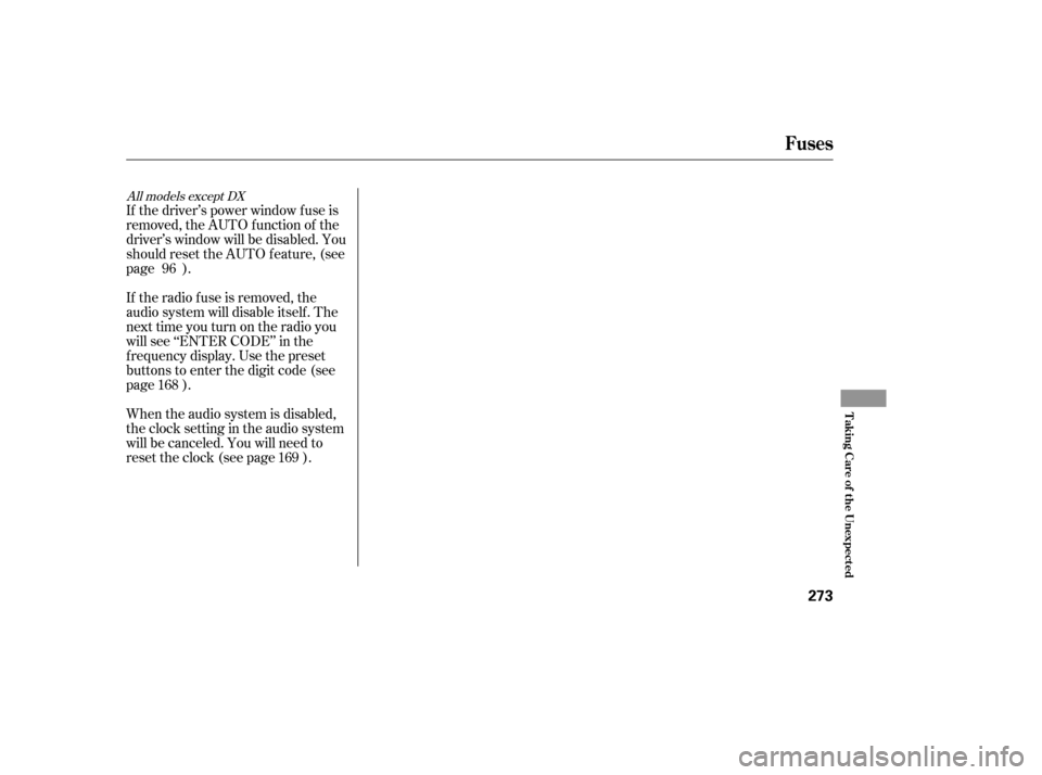 HONDA CIVIC 2007 8.G Owners Manual If the driver’s power window f use is 
removed, the AUTO function of the
driver’s window will be disabled. You
should reset the AUTO f eature, (see
page ). 
If the radio f use is removed, the 
aud
