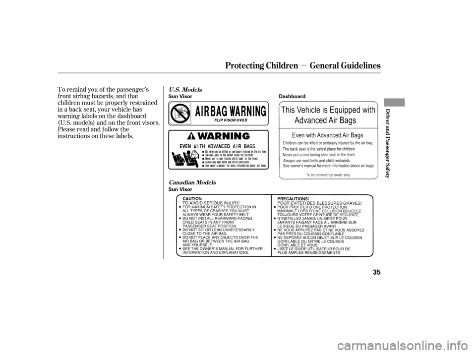 HONDA CIVIC 2007 8.G Owners Guide µ
To remind you of the passenger’s 
f ront airbag hazards, and that
children must be properly restrained
in a back seat, your vehicle has
warninglabelsonthedashboard
(U.S. models) and on the f ron