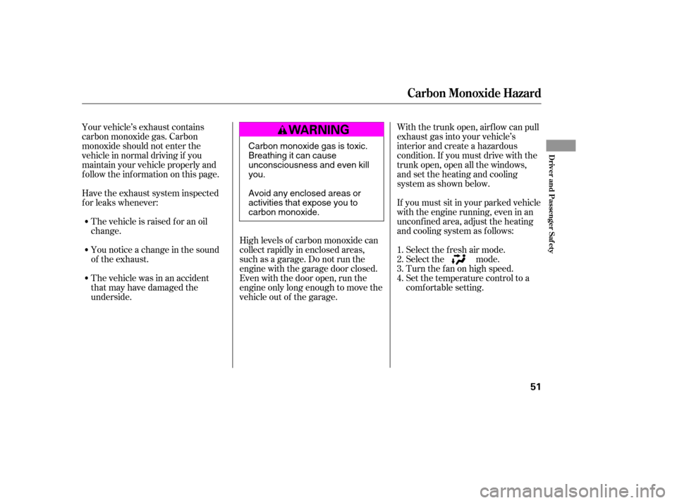 HONDA CIVIC 2007 8.G Owners Manual Your vehicle’s exhaust contains 
carbon monoxide gas. Carbon
monoxide should not enter the
vehicle in normal driving if you
maintain your vehicle properly and
f ollow the inf ormation on this page.H