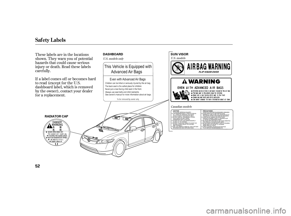 HONDA CIVIC 2007 8.G Owners Manual These labels are in the locations 
shown. They warn you of potential
hazards that could cause serious
injury or death. Read these labels
caref ully. 
If a label comes of f or becomes hard 
to read (ex