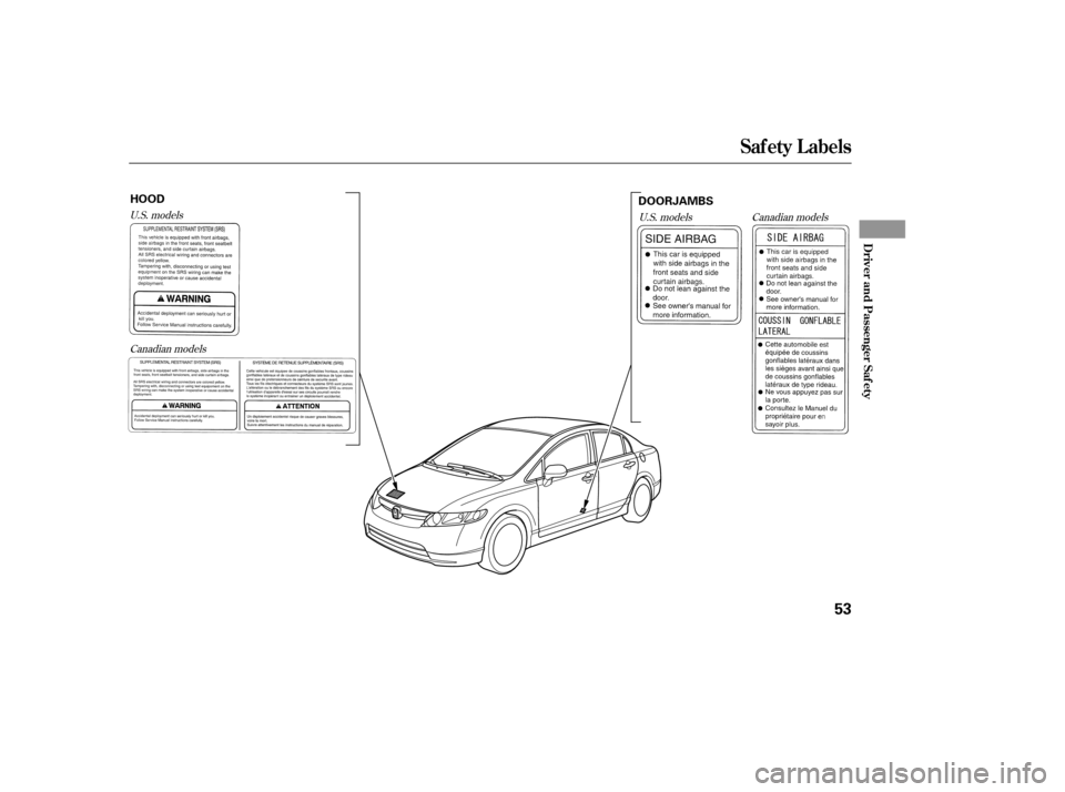 HONDA CIVIC 2007 8.G Owners Manual Canadian models
U.S. models
U.S. models
Canadian models
Saf ety L abels
Driver and Passenger Saf ety
53
HOOD DOORJAMBS
——yy
(#
yy 