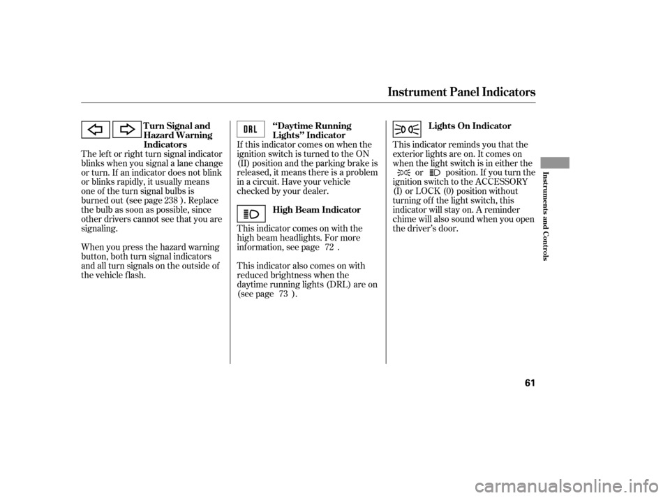 HONDA CIVIC 2007 8.G Repair Manual This indicator reminds you that the 
exterior lights are on. It comes on
when the light switch is in either theor position. If you turn the
ignition switch to the ACCESSORY
(I) or LOCK (0) position wi