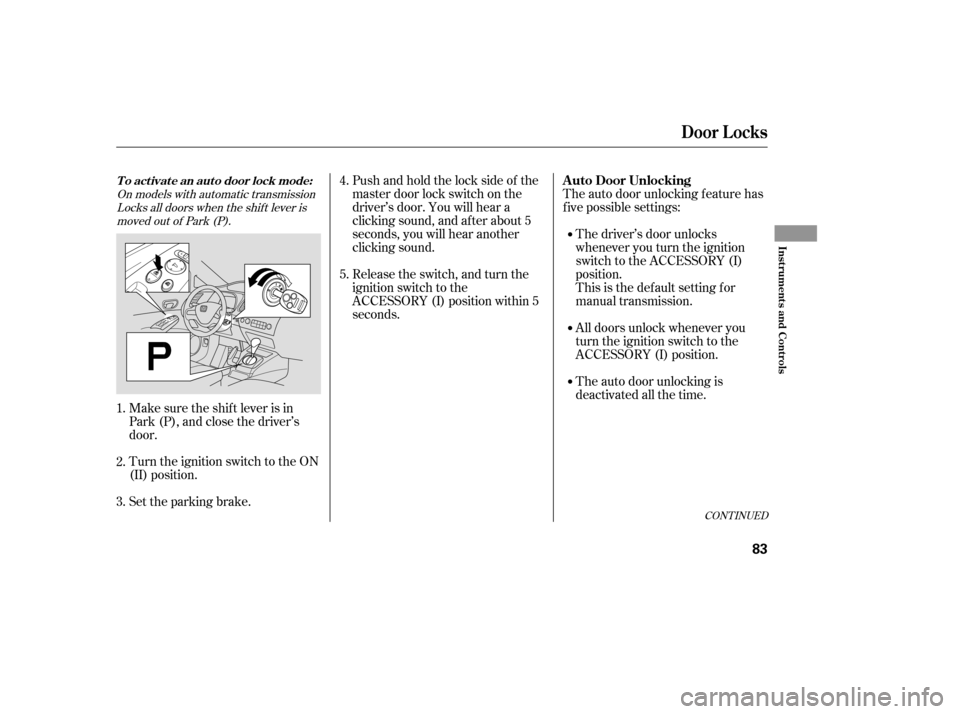 HONDA CIVIC 2007 8.G Owners Manual Pushandholdthelocksideof the 
master door lock switch on the
driver’s door. You will hear a
clicking sound, and af ter about 5
seconds, you will hear another
clicking sound. 
Release the switch, and