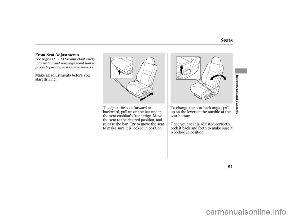 HONDA CIVIC 2007 8.G Owners Manual µ
See pages f or important saf ety
inf ormation and warnings about how to
properly position seats and seat-backs. 11 13
Make all adjustments bef ore you 
start driving.
To adjust the seat f orward o