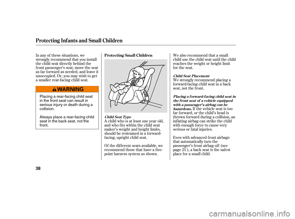 HONDA CIVIC 2008 8.G User Guide Of the different seats available, we 
recommend those that have a f ive-
point harness system as shown.
In any of these situations, we
strongly recommend that you install
the child seat directly behin