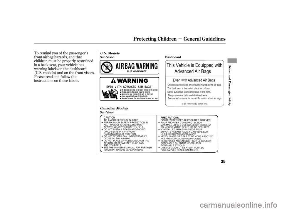HONDA CIVIC 2008 8.G Owners Manual µ
To remind you of the passenger’s 
f ront airbag hazards, and that
children must be properly restrained
in a back seat, your vehicle has
warninglabelsonthedashboard
(U.S. models) and on the f ron