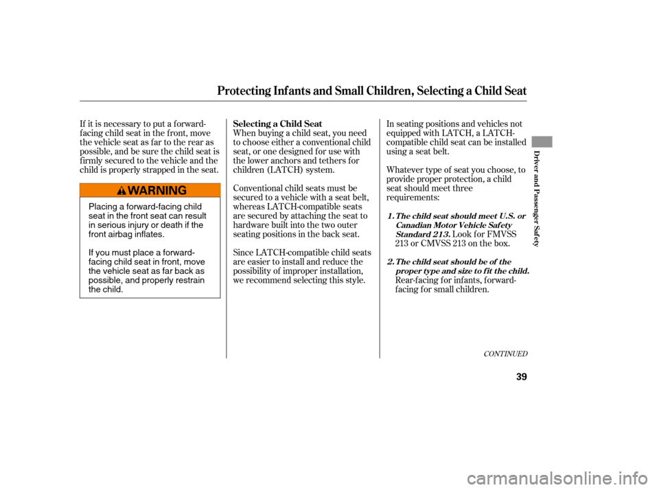 HONDA CIVIC 2008 8.G Owners Manual In seating positions and vehicles not 
equipped with LATCH, a LATCH-
compatible child seat can be installed
using a seat belt. 
Whatever type of seat you choose, to 
provide proper protection, a child