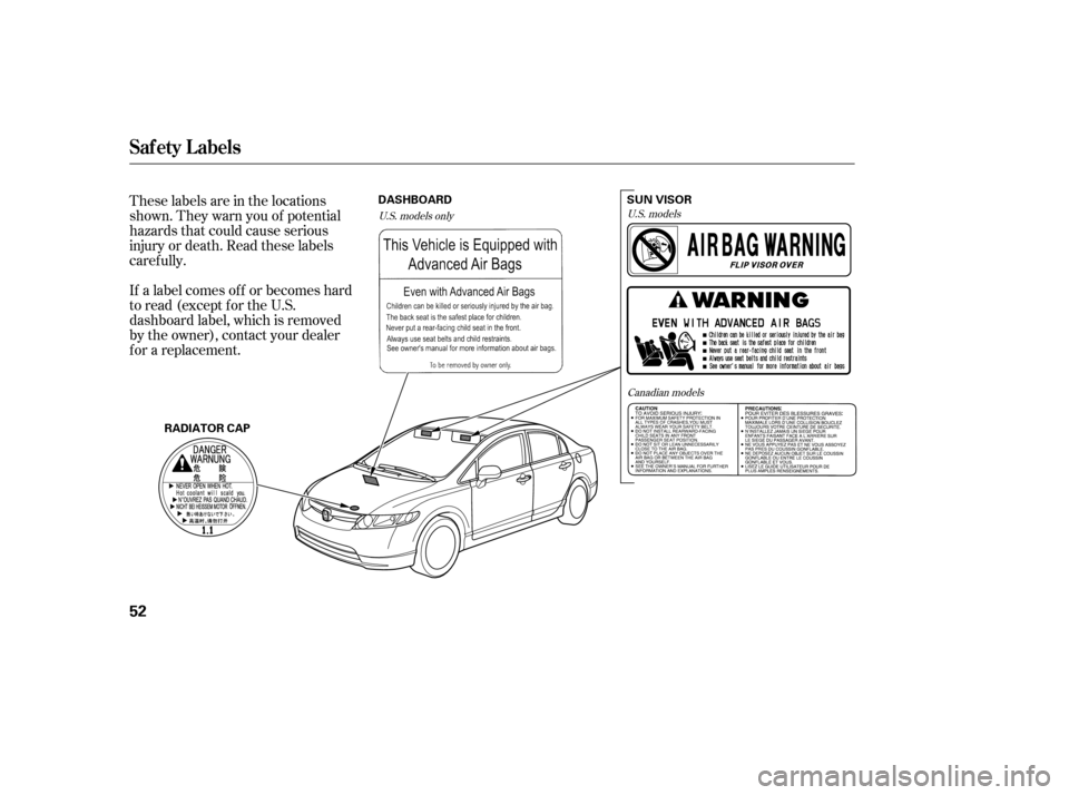 HONDA CIVIC 2008 8.G Owners Manual These labels are in the locations 
shown. They warn you of potential
hazards that could cause serious
injury or death. Read these labels
caref ully. 
If a label comes of f or becomes hard 
to read (ex