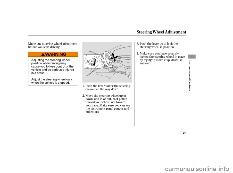 HONDA CIVIC 2008 8.G Owners Manual Make sure you have securely 
locked the steering wheel in place
by trying to move it up, down, in,
and out.
Push the lever up to lock the
steering wheel in position.
Push the lever under the steering
