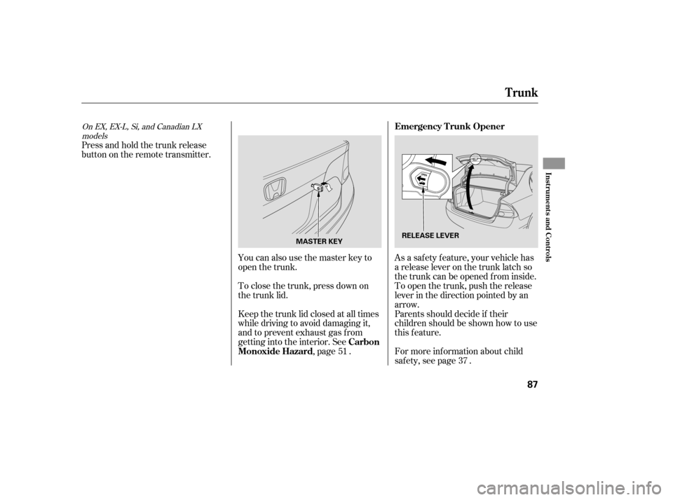 HONDA CIVIC 2008 8.G Owners Manual Parents should decide if their 
children should be shown how to use
this feature.
As a saf ety f eature, your vehicle has
a release lever on the trunk latch so
the trunk can be opened f rom inside.
To