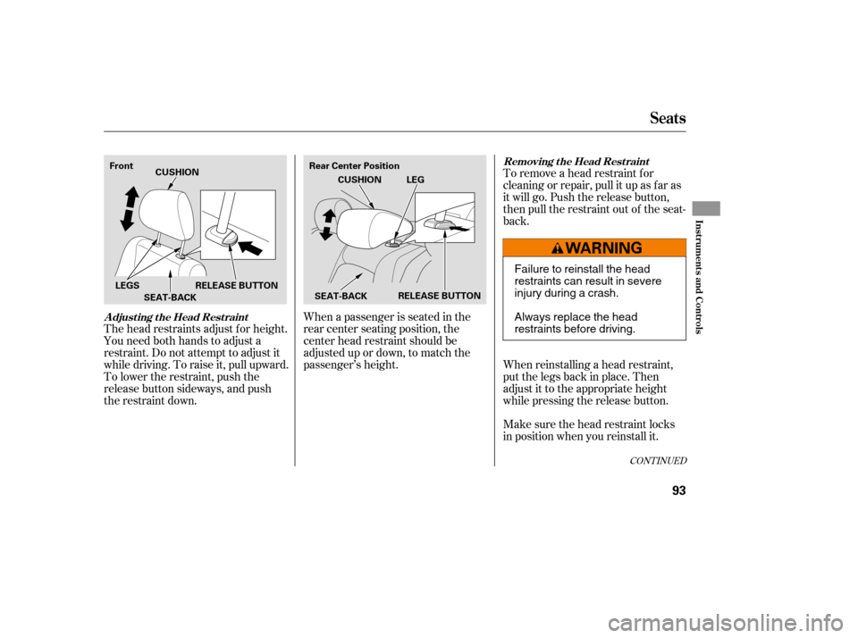 HONDA CIVIC 2008 8.G Owners Manual CONT INUED
To remove a head restraint f or 
cleaning or repair, pull it up as f ar as
it will go. Push the release button,
then pull the restraint out of the seat-
back. 
When reinstalling a head rest