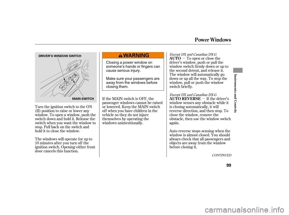HONDA CIVIC 2008 8.G Owners Manual µµ
If the MAIN switch is OFF, the 
passenger windows cannot be raised
or lowered. Keep the MAIN switch
off whenyouhavechildreninthe
vehicle so they do not injure
themselves by operating the
window