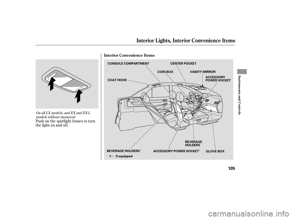 HONDA CIVIC 2008 8.G Owners Manual ÎÎ
Î
Push on the spotlight lenses to turn 
the light on and of f .
On all LX models, and EX and EX-L models without moonroof
Interior Convenience Items
Interior L ights, Interior Convenience Ite