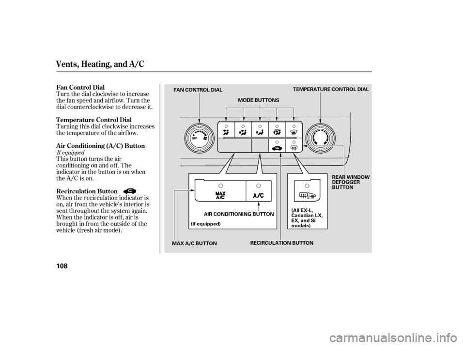 HONDA CIVIC 2008 8.G Owners Manual Turn the dial clockwise to increase 
the fan speed and airflow. Turn the
dial counterclockwise to decrease it. 
Turning this dial clockwise increases 
the temperature of the airflow. 
This button turn