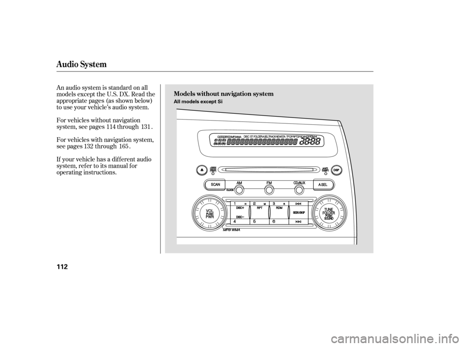 HONDA CIVIC 2008 8.G Owners Manual An audio system is standard on all 
models except the U.S. DX. Read the
appropriate pages (as shown below)
to use your vehicle’s audio system. 
For vehicles with navigation system, 
see pages throug