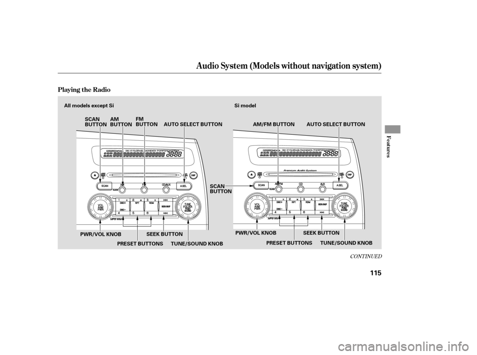 HONDA CIVIC 2008 8.G Owners Manual CONT INUED
Audio System (Models without navigation system)
Playing the Radio
Features
115
TUNE/SOUND KNOBAUTO SELECT BUTTON
AM/FM BUTTON
AM 
BUTTON FM
BUTTON
SCAN
BUTTON
TUNE/SOUND KNOB
SCAN
BUTTON
SE