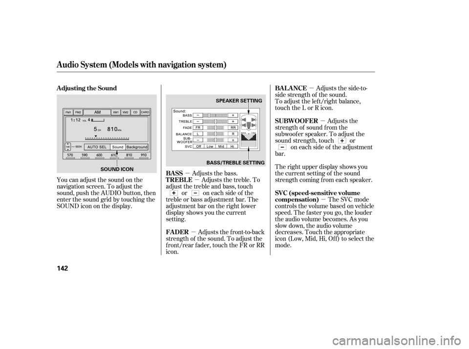 HONDA CIVIC 2008 8.G Owners Manual µ
µ
µ µ
µ
µ
You can adjust the sound on the 
navigation screen. To adjust the
sound, push the AUDIO button, then
enter the sound grid by touching the
SOUNDicononthedisplay.
Adjusts the fro
