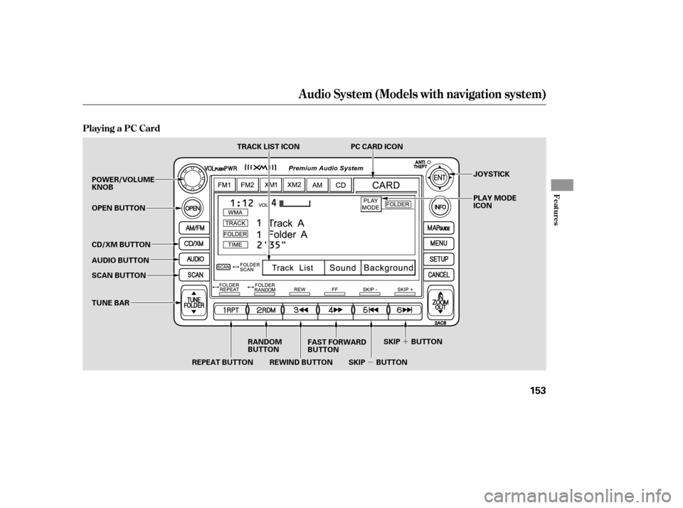 HONDA CIVIC 2008 8.G Owners Manual ´
µ
Playing a PC Card
Audio System (Models with navigation system)
Features
153
REPEAT BUTTON SKIP BUTTON
RANDOM 
BUTTON FAST FORWARD
BUTTON JOYSTICK 
PLAY MODE ICON
PC CARD ICON
TRACK LIST ICON
P