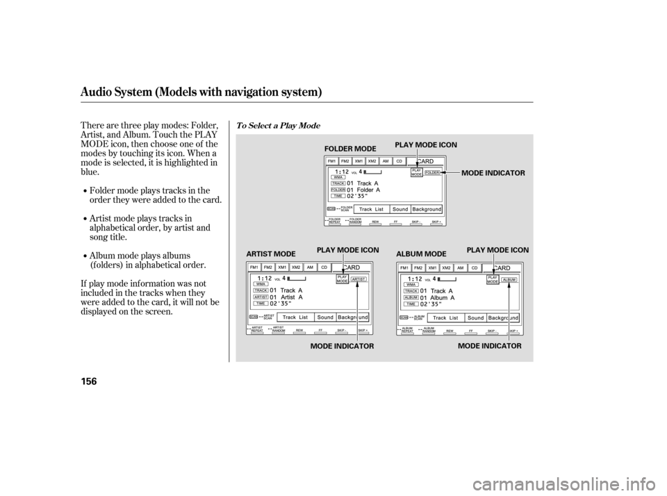 HONDA CIVIC 2008 8.G Owners Manual Therearethreeplaymodes:Folder, 
Artist, and Album. Touch the PLAY
MODE icon, then choose one of the
modes by touching its icon. When a
mode is selected, it is highlighted in
blue. 
If play mode inform