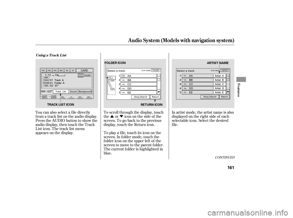 HONDA CIVIC 2008 8.G Owners Manual ÛÝ
CONT INUED
You can also select a f ile directly 
f rom a track list on the audio display.
Press the AUDIO button to show the
audio display, then touch the Track
List icon. The track list menu
a
