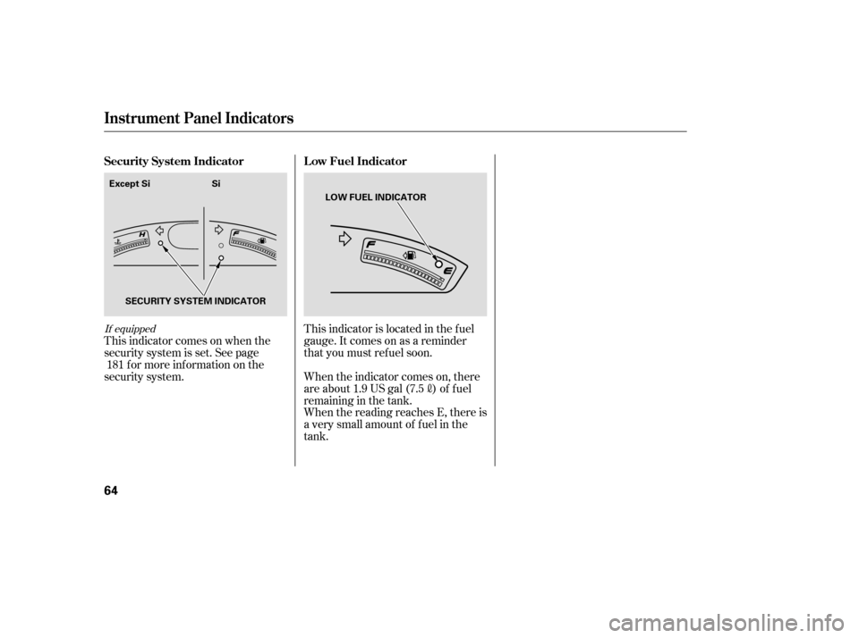 HONDA CIVIC 2008 8.G Owners Manual If equipped
This indicator comes on when the
security system is set. See pagef or more inf ormation on the
security system. This indicator is located in the f uel
gauge. It comes on as a reminder
tha HONDA CIVIC 2008 8.G Owners Manual If equipped
This indicator comes on when the
security system is set. See pagef or more inf ormation on the
security system. This indicator is located in the f uel
gauge. It comes on as a reminder
tha