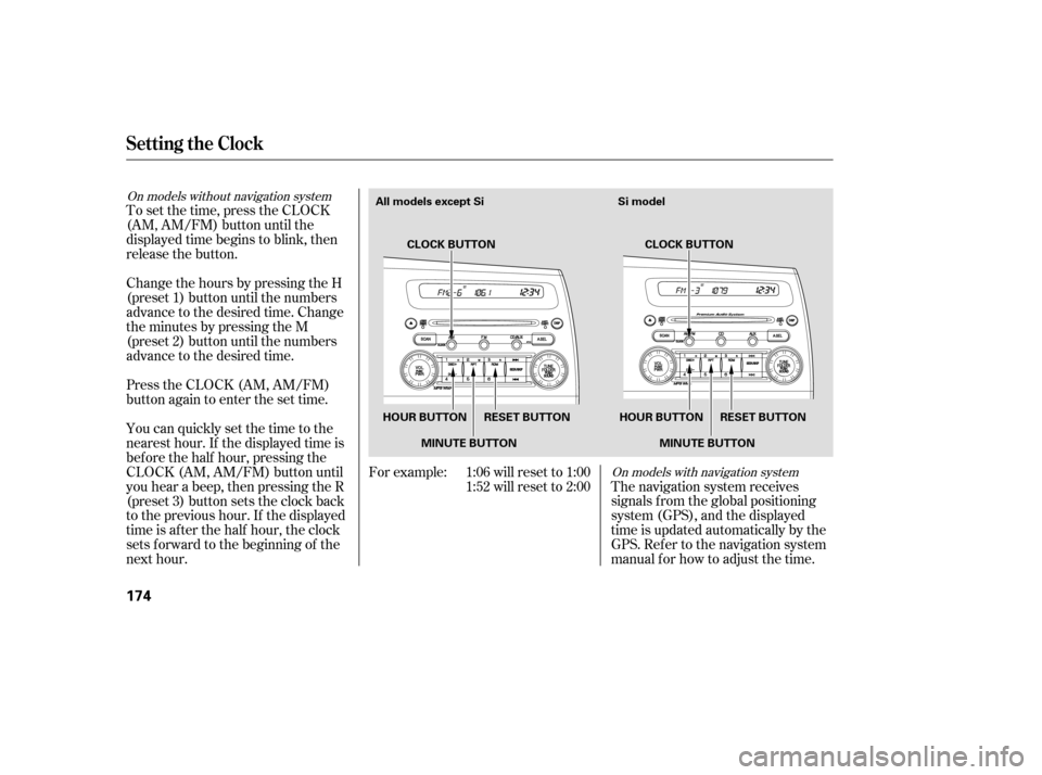 HONDA CIVIC 2008 8.G Owners Manual On models with navigation system
On models without navigation system
The navigation system receives 
signals f rom the global positioning
system (GPS), and the displayed
time is updated automatically 