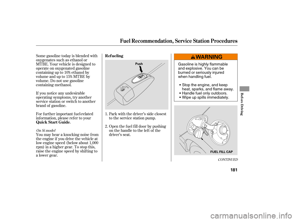 HONDA CIVIC 2008 8.G Owners Manual CONT INUED
Park with the driver’s side closest
to the service station pump.
For f urther important f uel-related
inf ormation, please ref er to your
.
Some gasoline today is blended with
oxygenates HONDA CIVIC 2008 8.G Owners Manual CONT INUED
Park with the driver’s side closest
to the service station pump.
For f urther important f uel-related
inf ormation, please ref er to your
.
Some gasoline today is blended with
oxygenates