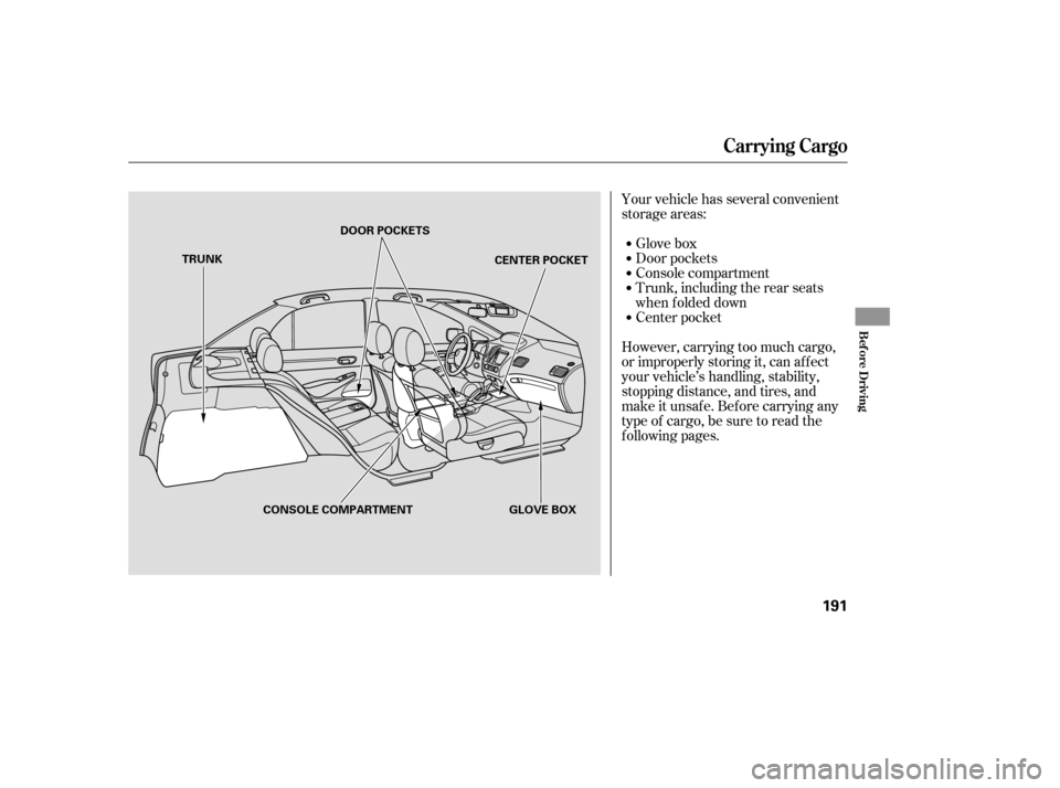 HONDA CIVIC 2008 8.G Owners Manual Your vehicle has several convenient 
storage areas:Glove box 
Console compartment
Door pockets
Trunk, including the rear seats 
when f olded down
However, carrying too much cargo,
or improperly storin