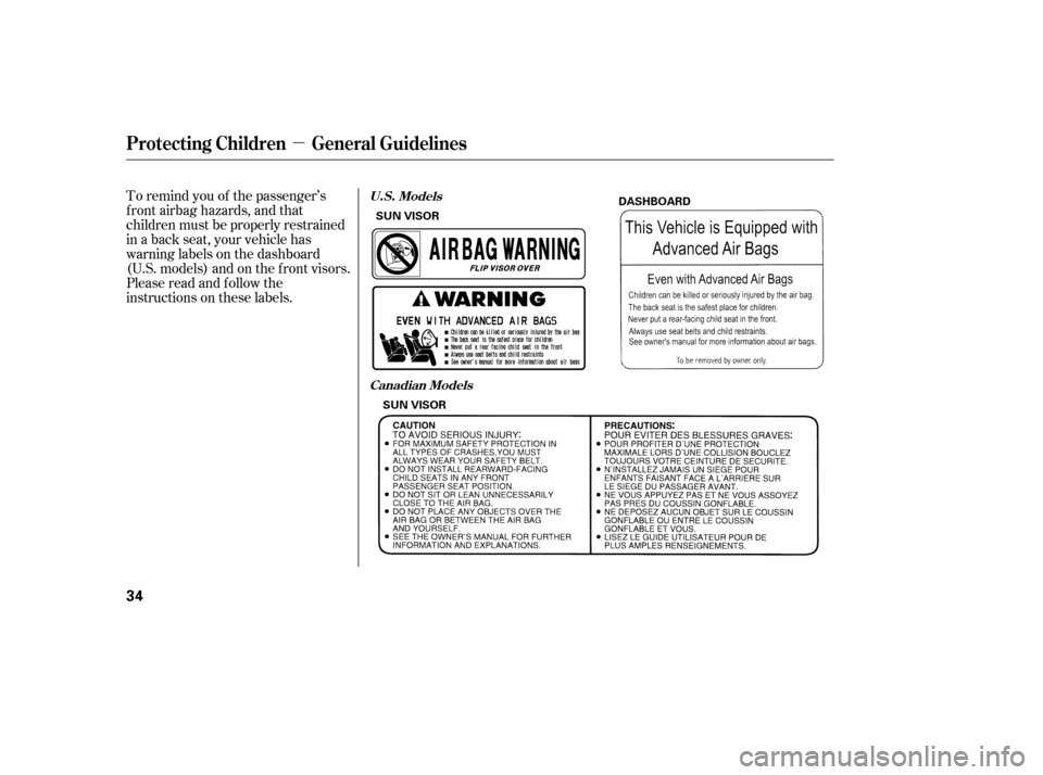 HONDA CIVIC 2008 8.G Owners Manual µ
To remind you of the passenger’s 
f ront airbag hazards, and that
children must be properly restrained
in a back seat, your vehicle has
warninglabelsonthedashboard
(U.S. models) and on the f ron