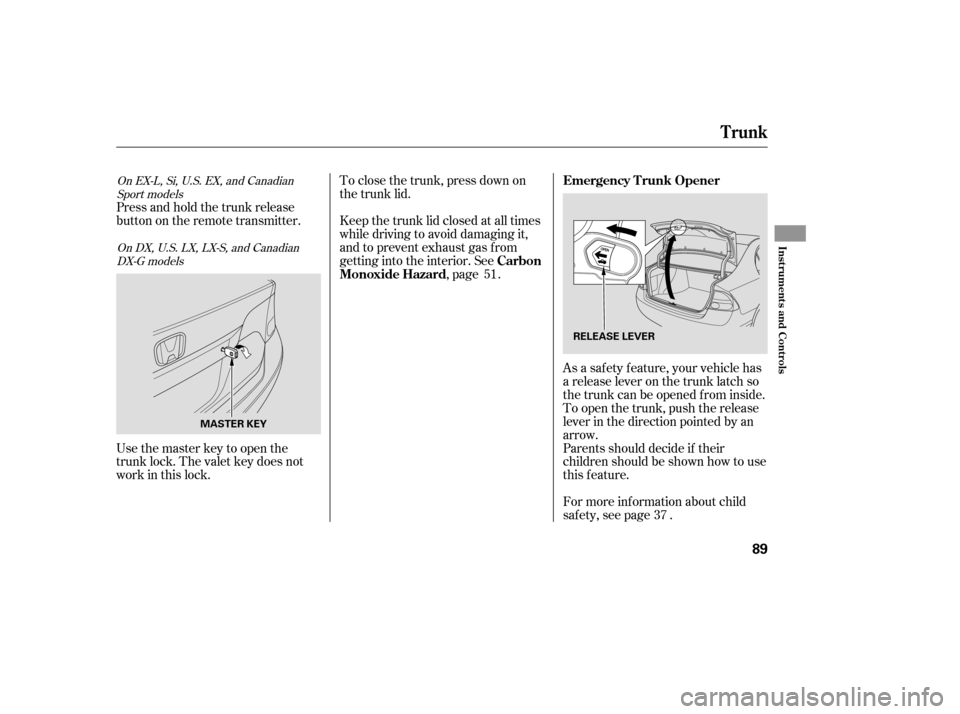 HONDA CIVIC 2009 8.G Owners Manual Parents should decide if their 
children should be shown how to use
this feature.
As a saf ety f eature, your vehicle has
a release lever on the trunk latch so
the trunk can be opened f rom inside.
To