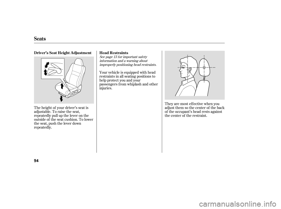 HONDA CIVIC 2009 8.G Owners Manual See page f or important saf etyinf ormation and a warning aboutimproperly positioning head restraints. 13
The height of your driver’s seat is 
adjustable. To raise the seat,
repeatedly pull up the l