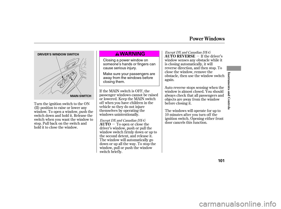 HONDA CIVIC 2009 8.G Owners Manual µµ
If the MAIN switch is OFF, the 
passenger windows cannot be raised
or lowered. Keep the MAIN switch
off whenyouhavechildreninthe
vehicle so they do not injure
themselves by operating the
window