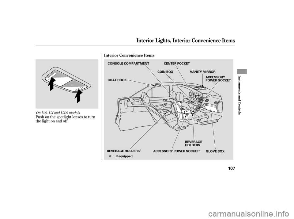 HONDA CIVIC 2009 8.G Owners Manual ÎÎ
Î
Push on the spotlight lenses to turn 
the light on and of f .
OnU.S.LXandLX-Smodels
Interior Convenience Items
Interior L ights, Interior Convenience Items
Inst rument s and Cont rols
107
C