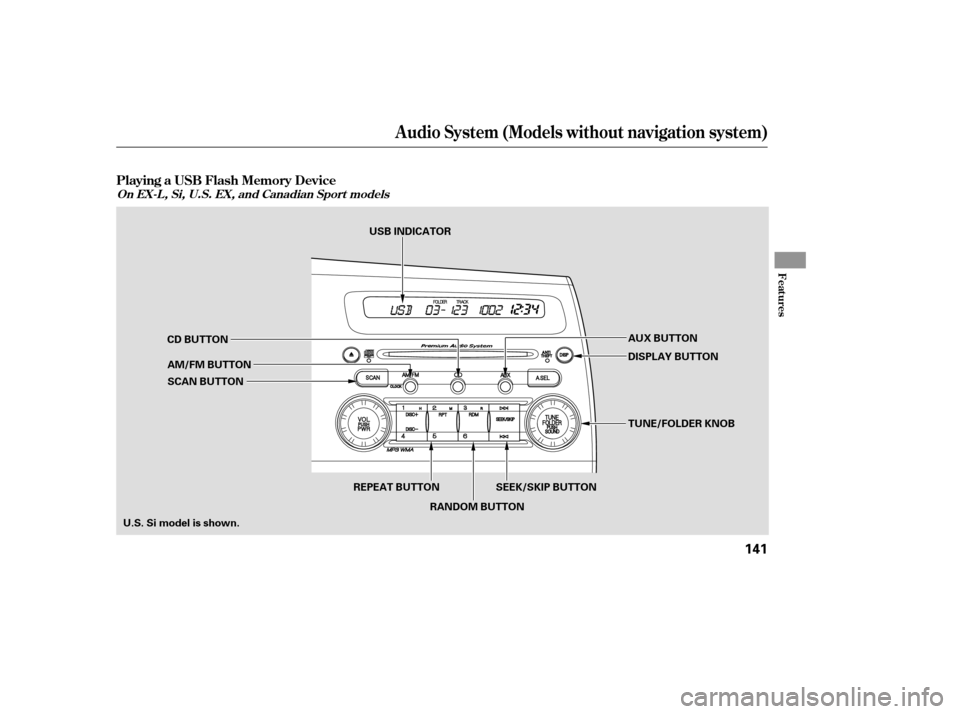 HONDA CIVIC 2009 8.G Owners Manual Audio System (Models without navigation system)
Playing a USB Flash Memory Device
Features
On EX-L , Si, U.S. EX, and Canadian Sport models
141
AUX BUTTON
SEEK/SKIP BUTTON DISPLAY BUTTON
CD BUTTON
AM/