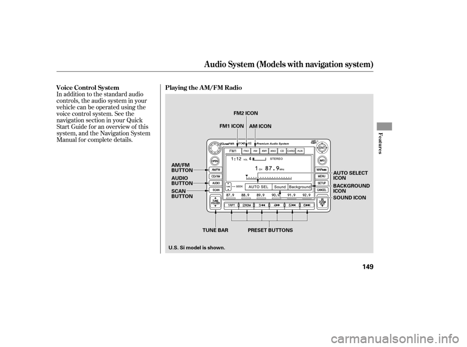 HONDA CIVIC 2009 8.G Owners Manual In addition to the standard audio 
controls, the audio system in your
vehicle can be operated using the
voice control system. See the
navigation section in your Quick
Start Guide f or an overview of t