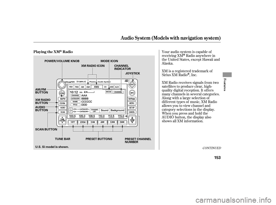 HONDA CIVIC 2009 8.G Owners Manual Your audio system is capable of 
receiving XM
Radio anywhere in
the United States, except Hawaii and 
Alaska. 
XM is a registered trademark of 
Sirius XM Radio
,Inc.
XM Radio receives signals f rom tw