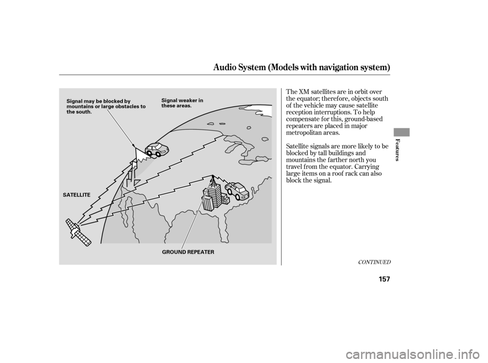 HONDA CIVIC 2009 8.G Owners Manual The XM satellites are in orbit over 
the equator; therefore, objects south
of the vehicle may cause satellite
reception interruptions. To help
compensate f or this, ground-based
repeaters are placed i