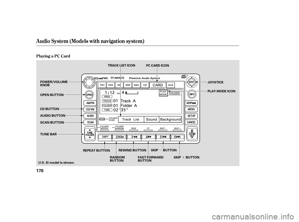 HONDA CIVIC 2009 8.G Owners Manual ´
µ
Audio System (Models with navigation system)
Playing a PC Card
170
SCAN BUTTON JOYSTICK
AUDIO BUTTON
POWER/VOLUME KNOB 
OPEN BUTTON
CD BUTTON
RANDOM 
BUTTON
REPEAT BUTTON
FAST FORWARD
BUTTON
T